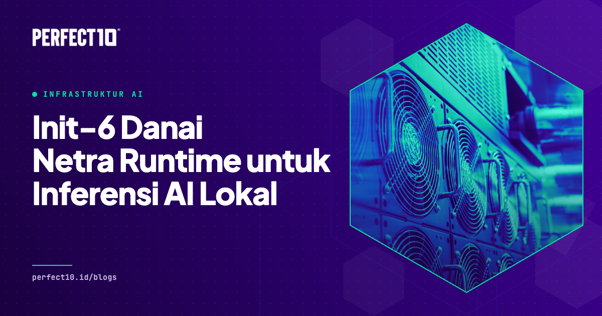 Banner artikel Init-6 Danai Netra Runtime: Sinyal Baru untuk Inferensi AI di Indonesia dari Perfect10 AI